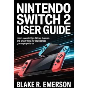 EMERSON, BLAKE R. Nintendo Switch 2 User Guide: Learn Essential Tips, Hidden Features, and Smart Tricks for the Ultimate Gaming Experience EMERSON, BLAKE R. Nintendo Switch 2 User Guide: Learn Essential Tips, Hidden Features, and Smart Tricks for the Ultimate Gaming Experience