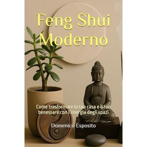 Esposito, Domenico Feng Shui Moderno: Come trasformare la tua casa e il tuo benessere con l’energia degli spazi Esposito, Domenico Feng Shui Moderno: Come trasformare la tua casa e il tuo benessere con l’energia degli spazi