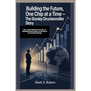 S Robert, Mark Building the Future, One Chip at a Time — The Stanley Druckenmiller Story: How a Quiet Billionaire Investor Is Redefining Smart Money in the Age of AI and Global Change S Robert, Mark Building the Future, One Chip at a Time — The Stanley Druckenmiller Story: How a Quiet Billionaire Investor Is Redefining Smart Money in the Age of AI and Global Change