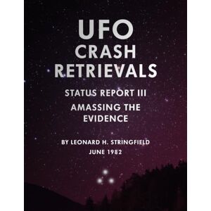 Stringfield, Leonard H. UFO Crash Retrievals Status Report III: Amassing the Evidence Stringfield, Leonard H. UFO Crash Retrievals Status Report III: Amassing the Evidence