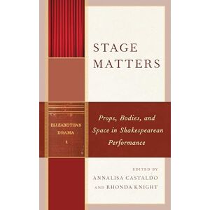 Fairleigh Dickinson University Press Stage Matters: Props, Bodies, and Space in Shakespearean Performance (Shakespeare and the Stage) Fairleigh Dickinson University Press Stage Matters: Props, Bodies, and Space in Shakespearean Performance (Shakespeare and the Stage)