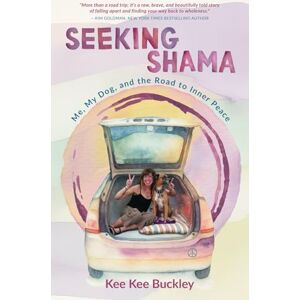 Buckley, Kee Kee Seeking Shama: Me, My Dog, and the Road to Inner Peace Buckley, Kee Kee Seeking Shama: Me, My Dog, and the Road to Inner Peace