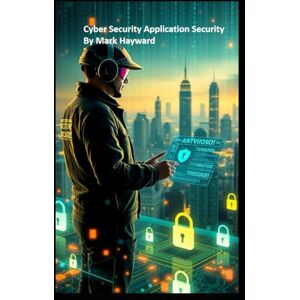 Hayward, Mark Cyber Security Application Security (Series 2 Cyber Security) Hayward, Mark Cyber Security Application Security (Series 2 Cyber Security)