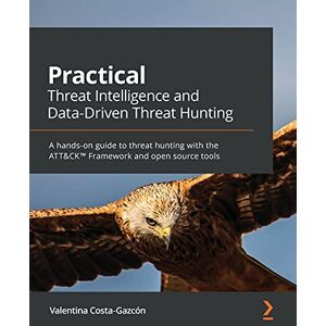 Costa-Gazcón, Valentina Practical Threat Intelligence and Data-Driven Threat Hunting: A hands-on guide to threat hunting with the ATT&CK™ Framework and open source tools Costa-Gazcón, Valentina Practical Threat Intelligence and Data-Driven Threat Hunting: A hands-on guide to threat hunting with the ATT&CK™ Framework and open source tools