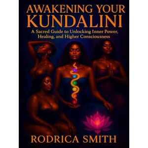 Smith, Rodrica Awakening Your Kudalini: A Sacred Guide to Unlocking Inner Power, Healing, and Higher Consciousness Smith, Rodrica Awakening Your Kudalini: A Sacred Guide to Unlocking Inner Power, Healing, and Higher Consciousness