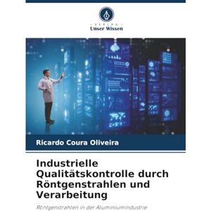 Coura Oliveira, Ricardo Industrielle Qualitätskontrolle durch Röntgenstrahlen und Verarbeitung: Röntgenstrahlen in der Aluminiumindustrie Coura Oliveira, Ricardo Industrielle Qualitätskontrolle durch Röntgenstrahlen und Verarbeitung: Röntgenstrahlen in der Aluminiumindustrie