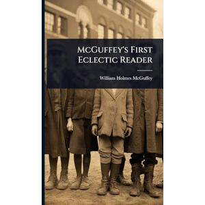 McGuffey, William Holmes McGuffey's First Eclectic Reader McGuffey, William Holmes McGuffey's First Eclectic Reader