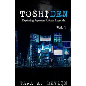 Devlin, Tara A. Toshiden: Exploring Japanese Urban Legends: Volume One: 1 Devlin, Tara A. Toshiden: Exploring Japanese Urban Legends: Volume One: 1