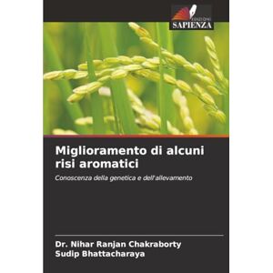 Chakraborty, Dr. Nihar Ranjan Miglioramento di alcuni risi aromatici: Conoscenza della genetica e dell'allevamento Chakraborty, Dr. Nihar Ranjan Miglioramento di alcuni risi aromatici: Conoscenza della genetica e dell'allevamento