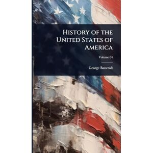 Bancroft, George History of the United States of America Bancroft, George History of the United States of America