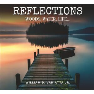 Van Atta Jr, William D. Reflections: Woods, Water, Life… Van Atta Jr, William D. Reflections: Woods, Water, Life…