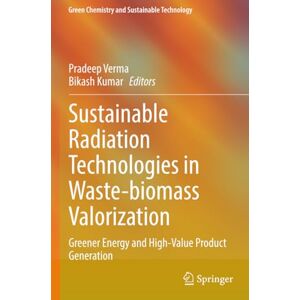 Sustainable Radiation Technologies in Waste-biomass Valorization: Greener Energy and High-Value Product Generation (Green Chemistry and Sustainable Technology) Sustainable Radiation Technologies in Waste-biomass Valorization: Greener Energy and High-Value Product Generation (Green Chemistry and Sustainable Technology)