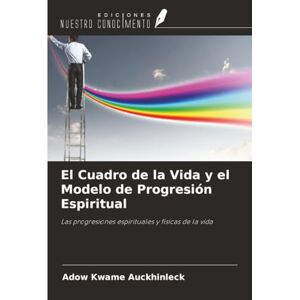Kwame Auckhinleck, Adow El Cuadro de la Vida y el Modelo de Progresión Espiritual: Las progresiones espirituales y físicas de la vida Kwame Auckhinleck, Adow El Cuadro de la Vida y el Modelo de Progresión Espiritual: Las progresiones espirituales y físicas de la vida