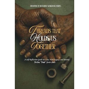 Lewis-Ankh, Destiny ‘Duda’ Daughter of December workbook: The Threads that Hold us Together: A Self- Reflection Guide to Love, War, Legacy, and Destiny Lewis-Ankh, Destiny ‘Duda’ Daughter of December workbook: The Threads that Hold us Together: A Self- Reflection Guide to Love, War, Legacy, and Destiny