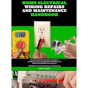 Vaughn, John D. Home Electrical Wiring, Repairs and Maintenance Handbook: A Practical Step-by-Step Guide and Safety to Installing Circuits, Fixing Electrical ... ... Electrical Load Calculations and Balancing Vaughn, John D. Home Electrical Wiring, Repairs and Maintenance Handbook: A Practical Step-by-Step Guide and Safety to Installing Circuits, Fixing Electrical ... ... Electrical Load Calculations and Balancing