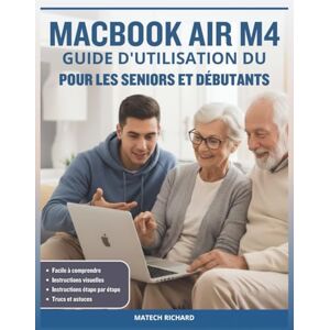 RICHARD, MATECH GUIDE D'UTILISATION DU MACBOOK AIR M4 POUR LES SENIORS ET DÉBUTANTS: Votre feuille route complète pour comprendre fonctionnalités, personnaliser votre ... une confiance durable grâce aux technologies RICHARD, MATECH GUIDE D'UTILISATION DU MACBOOK AIR M4 POUR LES SENIORS ET DÉBUTANTS: Votre feuille route complète pour comprendre fonctionnalités, personnaliser votre ... une confiance durable grâce aux technologies