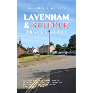 A.Walkley, Asher Lavenham & Suffolk Travel Guide: Discover Hidden Gems, Local Secrets, and Must-see Spots in England's Best-Preserved Medieval Village (Year-End Travel Explorers) A.Walkley, Asher Lavenham & Suffolk Travel Guide: Discover Hidden Gems, Local Secrets, and Must-see Spots in England's Best-Preserved Medieval Village (Year-End Travel Explorers)