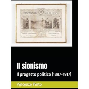 Pinto, Vincenzo Il sionismo: Il progetto politico (1897-1917) (Sionistica) Pinto, Vincenzo Il sionismo: Il progetto politico (1897-1917) (Sionistica)