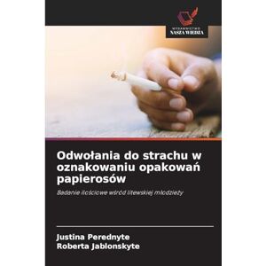 Perednyte, Justina Odwołania do strachu w oznakowaniu opakowań papierosów: Badanie ilo¿ciowe w¿ród litewskiej m¿odzie¿y Perednyte, Justina Odwołania do strachu w oznakowaniu opakowań papierosów: Badanie ilo¿ciowe w¿ród litewskiej m¿odzie¿y