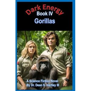 Hartley III, Dr. Dean S. Dark Energy Book IV: Gorillas Hartley III, Dr. Dean S. Dark Energy Book IV: Gorillas