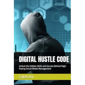 Ani, Caleb DIGITAL HUSTLE CODE: Unlock the Hidden Skills and Secrets Behind High-Paying Social Media Management Ani, Caleb DIGITAL HUSTLE CODE: Unlock the Hidden Skills and Secrets Behind High-Paying Social Media Management