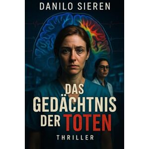 Sieren, Danilo DAS GEDÄCHTNIS DER TOTEN: Wenn die Toten sprechen könnten, würden sie die Wahrheit sagen? Sieren, Danilo DAS GEDÄCHTNIS DER TOTEN: Wenn die Toten sprechen könnten, würden sie die Wahrheit sagen?