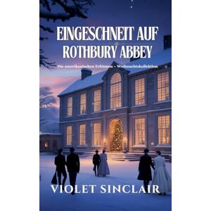 Sinclair, Violet Eingeschneit auf Rothbury Abbey: WEIHNACHTSKOLLEKTION: AMERIKANISCHE ERBINNEN Bände 1-3 Sinclair, Violet Eingeschneit auf Rothbury Abbey: WEIHNACHTSKOLLEKTION: AMERIKANISCHE ERBINNEN Bände 1-3