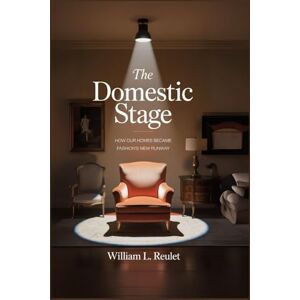 REULET, WILLIAM L. THE DOMESTIC STAGE: How Our Homes Became Fashion’s New Runway REULET, WILLIAM L. THE DOMESTIC STAGE: How Our Homes Became Fashion’s New Runway