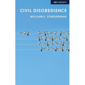Scheuerman, William E. Civil Disobedience (Key Concepts) Scheuerman, William E. Civil Disobedience (Key Concepts)