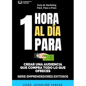 Vargas Montoya, Jackeline 1 HORA AL DÍA PARA CREAR UNA AUDIENCIA QUE COMPRA TODO LO QUE OFRECES: Estrategias de Marketing para Emprendedores Exitosos Vargas Montoya, Jackeline 1 HORA AL DÍA PARA CREAR UNA AUDIENCIA QUE COMPRA TODO LO QUE OFRECES: Estrategias de Marketing para Emprendedores Exitosos