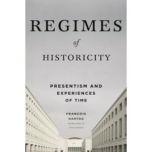 Hartog, François Regimes of Historicity: Presentism and Experiences of Time (European Perspectives: A Series in Social Thought and Cultural Criticism) Hartog, François Regimes of Historicity: Presentism and Experiences of Time (European Perspectives: A Series in Social Thought and Cultural Criticism)