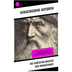 Pastor, Willy Die größten Meister der Renaissance: Biographien von Giotto, Leonardo da Vinci, Albrecht Dürer, Filippo Brunelleschi, Michelangelo, Donatello Pastor, Willy Die größten Meister der Renaissance: Biographien von Giotto, Leonardo da Vinci, Albrecht Dürer, Filippo Brunelleschi, Michelangelo, Donatello