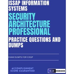 Horizon, Blue ISSAP Information Systems Security Architecture Professional Practice Questions and Dumps: Exam Dumps for CISSP Horizon, Blue ISSAP Information Systems Security Architecture Professional Practice Questions and Dumps: Exam Dumps for CISSP