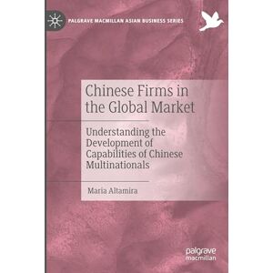 Altamira, Maria Chinese Firms in the Global Market: Understanding the Development of Capabilities of Chinese Multinationals (Palgrave Macmillan Asian Business Series) Altamira, Maria Chinese Firms in the Global Market: Understanding the Development of Capabilities of Chinese Multinationals (Palgrave Macmillan Asian Business Series)