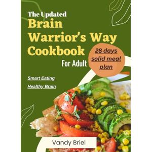 Briel, Vandy The Updated Brain Warrior's Way Cookbook For Adult: 100+ Super easy and Tasty Recipes to Ignite Energy, Enhance Cognition, Boost Focus, Combat Illness, Anti-Aging Strategies, and Transform Pain. Briel, Vandy The Updated Brain Warrior's Way Cookbook For Adult: 100+ Super easy and Tasty Recipes to Ignite Energy, Enhance Cognition, Boost Focus, Combat Illness, Anti-Aging Strategies, and Transform Pain.