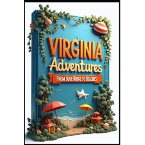Abdo, Saad Virginia Adventures From Blue Ridge to Beaches: Hidden Treasures of Old Dominion. Exploring From Mountains to Coastlines. History, Nature, Culture. Journey Through Time. America's Historic Heartland. Abdo, Saad Virginia Adventures From Blue Ridge to Beaches: Hidden Treasures of Old Dominion. Exploring From Mountains to Coastlines. History, Nature, Culture. Journey Through Time. America's Historic Heartland.