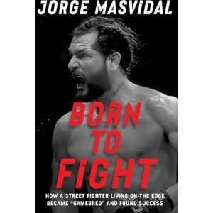 Masvidal, Jorge Born to Fight: How a Street Fighter Living on the Edge Became "Gamebred" and Found Success Masvidal, Jorge Born to Fight: How a Street Fighter Living on the Edge Became "Gamebred" and Found Success