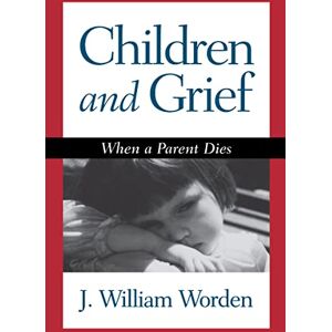 Worden, J. William Children and Grief: When a Parent Dies Worden, J. William Children and Grief: When a Parent Dies