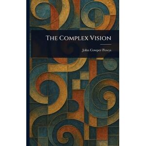 Powys, John Cowper The Complex Vision Powys, John Cowper The Complex Vision