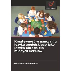 Khabeishvili, Guranda Kreatywność w nauczaniu języka angielskiego jako języka obcego dla młodych uczniów Khabeishvili, Guranda Kreatywność w nauczaniu języka angielskiego jako języka obcego dla młodych uczniów