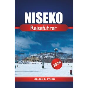 Ethan, Lillian B. Niseko Reiseführer 2026: Ultimative Skiabenteuer zur Erkundung der Attraktionen von Hokkaido, der heißen Quellen, der lokalen Restaurants und der Naturliebhaber Ethan, Lillian B. Niseko Reiseführer 2026: Ultimative Skiabenteuer zur Erkundung der Attraktionen von Hokkaido, der heißen Quellen, der lokalen Restaurants und der Naturliebhaber