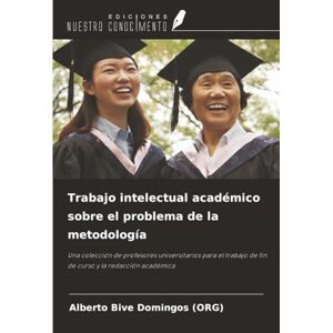 Domingos (ORG), Alberto Bive Trabajo intelectual académico sobre el problema de la metodología: Una colección de profesores universitarios para el trabajo de fin de curso y la redacción académica Domingos (ORG), Alberto Bive Trabajo intelectual académico sobre el problema de la metodología: Una colección de profesores universitarios para el trabajo de fin de curso y la redacción académica