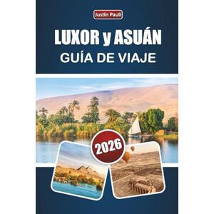 Pauli, Justin LUXOR y ASUÁN GUÍA DE VIAJE 2026: Descubre templos antiguos, cruceros por el Nilo, gastronomía local y experiencias culturales en el sur de Egipto Pauli, Justin LUXOR y ASUÁN GUÍA DE VIAJE 2026: Descubre templos antiguos, cruceros por el Nilo, gastronomía local y experiencias culturales en el sur de Egipto