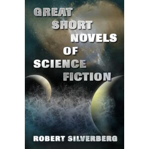 Silverberg, Robert Great Short Novels of Science Fiction Silverberg, Robert Great Short Novels of Science Fiction