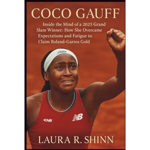 R. Shinn, Laura COCO GAUFF: Inside the Mind of a 2025 Grand Slam Winner: How She Overcame Expectations and Fatigue to Claim Roland‑Garros Gold R. Shinn, Laura COCO GAUFF: Inside the Mind of a 2025 Grand Slam Winner: How She Overcame Expectations and Fatigue to Claim Roland‑Garros Gold