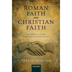 Morgan, Teresa Roman Faith and Christian Faith: Pistis And Fides In The Early Roman Empire And Early Churches: ^IPistis^R and ^IFides^R in the Early Roman Empire and Early Churches Morgan, Teresa Roman Faith and Christian Faith: Pistis And Fides In The Early Roman Empire And Early Churches: ^IPistis^R and ^IFides^R in the Early Roman Empire and Early Churches