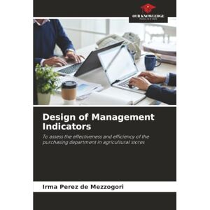 Perez de Mezzogori, Irma Design of Management Indicators: To assess the effectiveness and efficiency of the purchasing department in agricultural stores Perez de Mezzogori, Irma Design of Management Indicators: To assess the effectiveness and efficiency of the purchasing department in agricultural stores