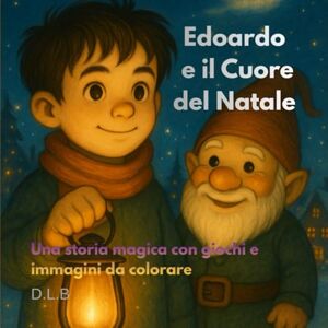 Borrazzo, DLB Daiana Lorena Edoardo e il cuore di Natale: Una storia magica con giochi e pagine da colorare Borrazzo, DLB Daiana Lorena Edoardo e il cuore di Natale: Una storia magica con giochi e pagine da colorare