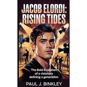 J. Binkley, Paul Jacob Elordi: Rising Tides: The Bold Evolution of a Visionary Defining a Generation J. Binkley, Paul Jacob Elordi: Rising Tides: The Bold Evolution of a Visionary Defining a Generation