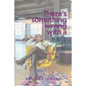 Eskridge, Angèle There's Something Wrong with a Wet Sock: My Life Lessons Eskridge, Angèle There's Something Wrong with a Wet Sock: My Life Lessons